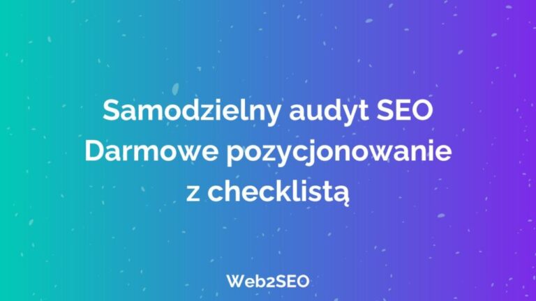 Samodzielny audyt SEO – darmowe pozycjonowanie z checklistą