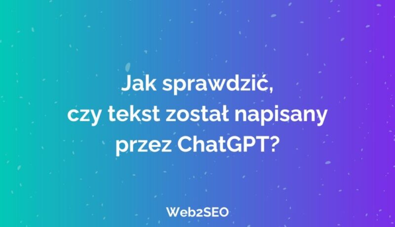 Jak sprawdzić, czy tekst został napisany przez ChatGPT?